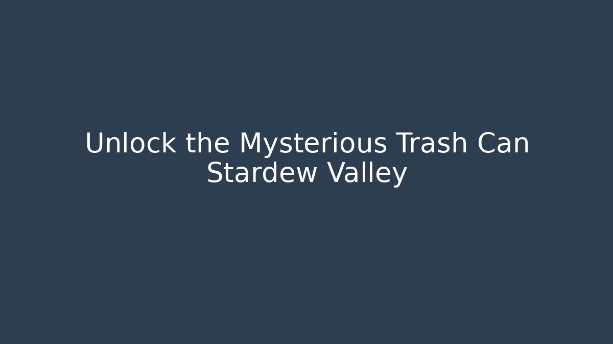 Unlock the Mysterious Trash Can Stardew Valley