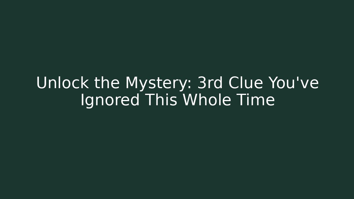 Unlock the Mystery: 3rd Clue You’ve Ignored This Whole Time