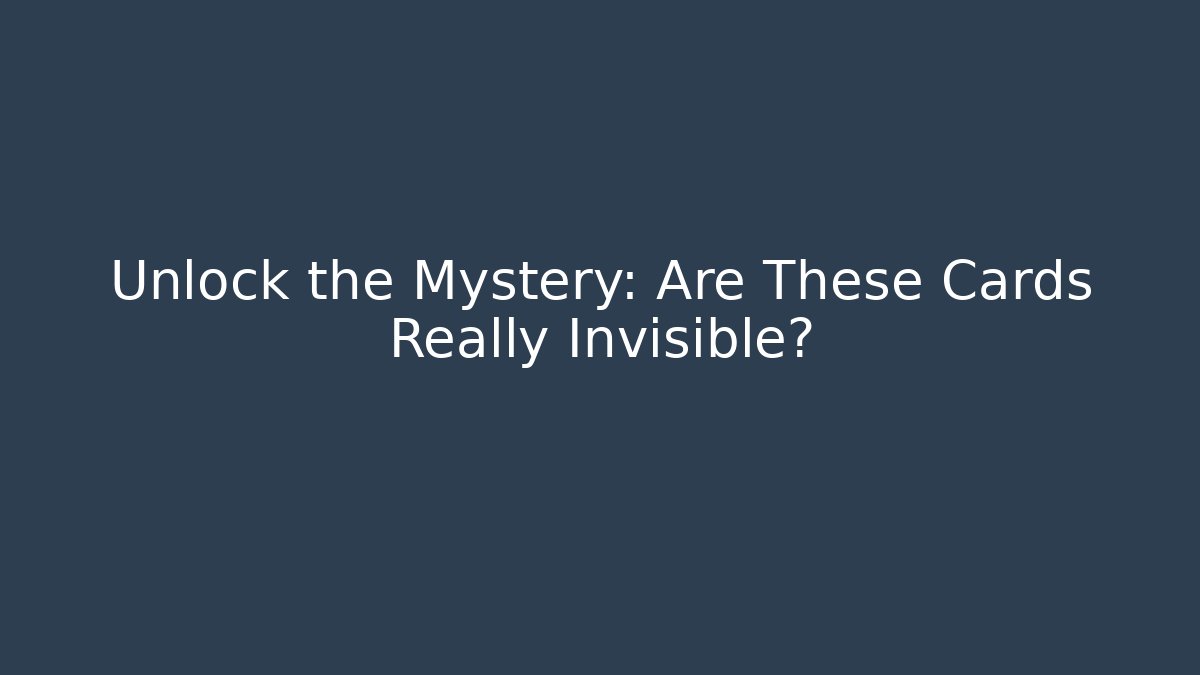 Unlock the Mystery: Are These Cards Really Invisible?