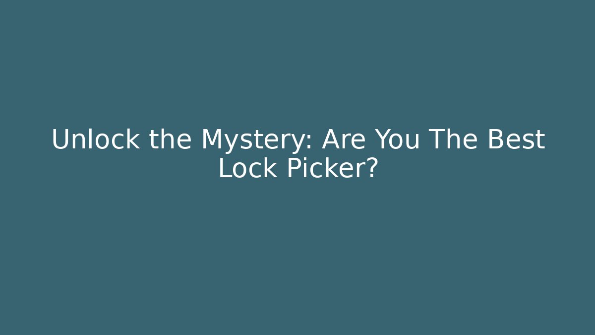 Unlock the Mystery: Are You The Best Lock Picker?