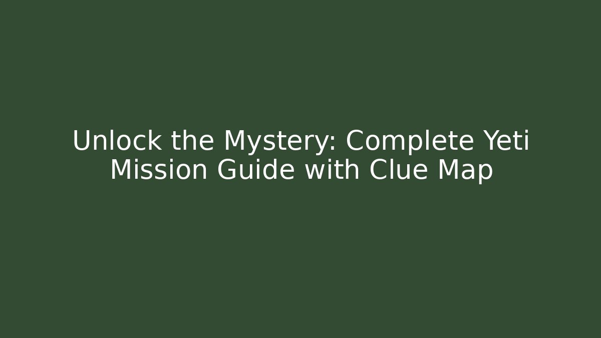 Unlock the Mystery: Complete Yeti Mission Guide with Clue Map