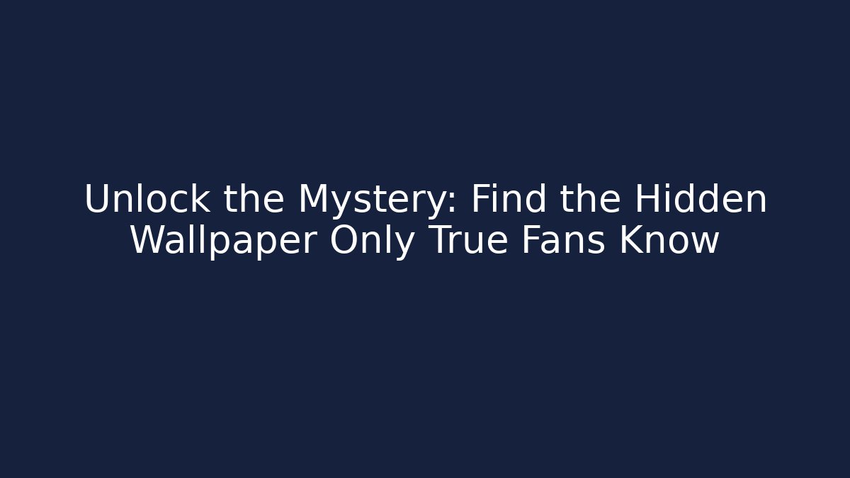 Unlock the Mystery: Find the Hidden Wallpaper Only True Fans Know
