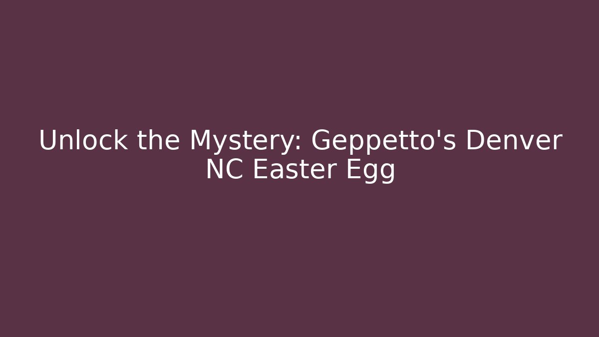 Unlock the Mystery: Geppetto's Denver NC Easter Egg