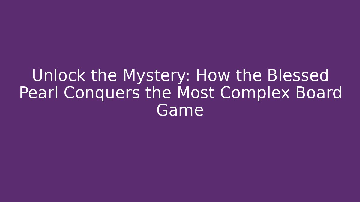 Unlock the Mystery: How the Blessed Pearl Conquers the Most Complex Board Game