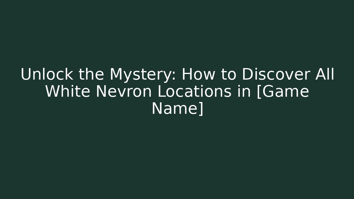 Unlock the Mystery: How to Discover All White Nevron Locations in [Game Name]