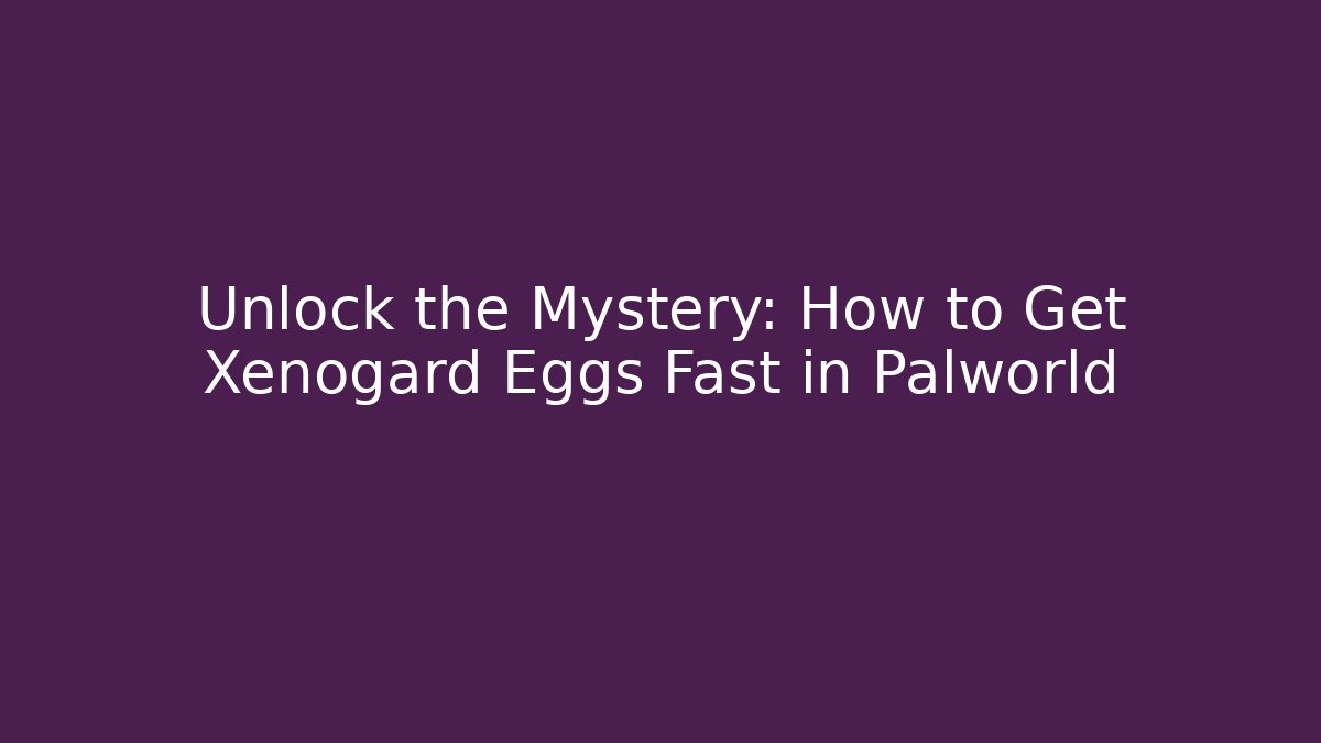 Unlock the Mystery: How to Get Xenogard Eggs Fast in Palworld