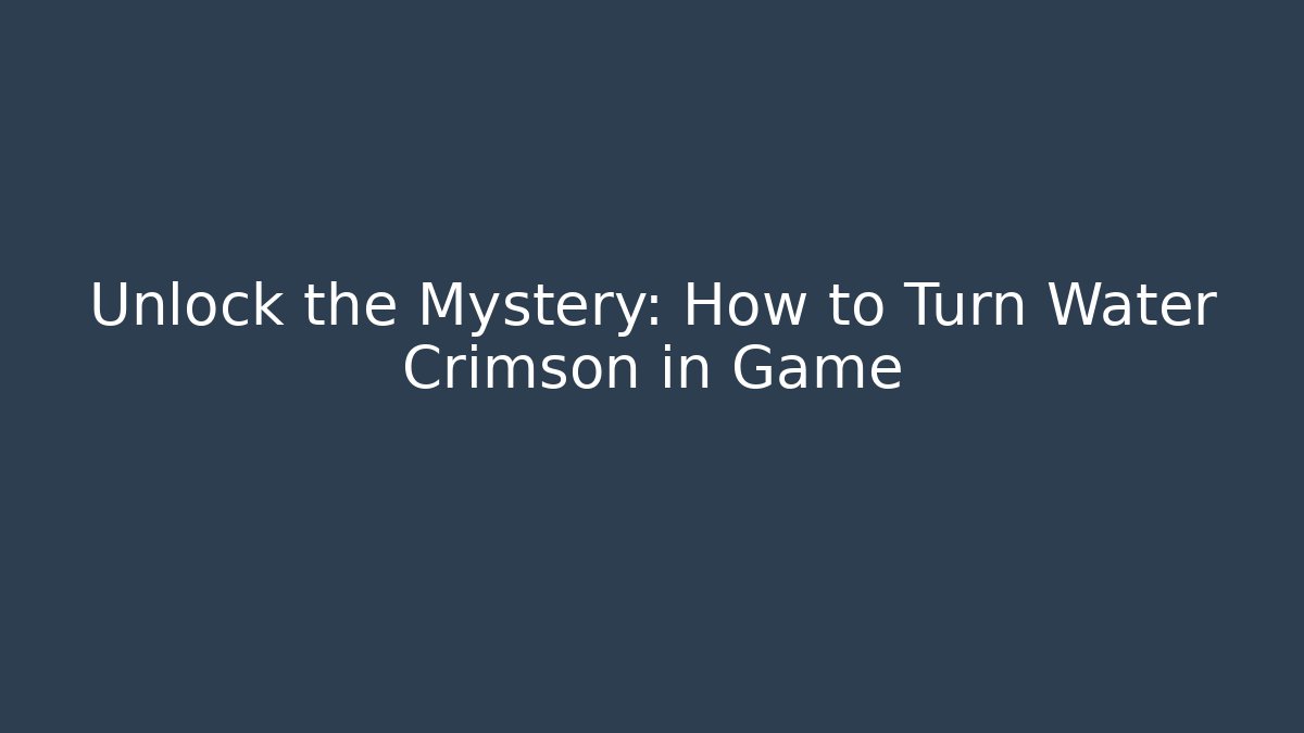 Unlock the Mystery: How to Turn Water Crimson in Game