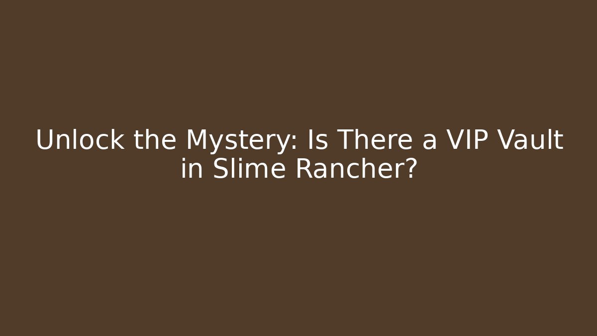 Unlock the Mystery: Is There a VIP Vault in Slime Rancher?