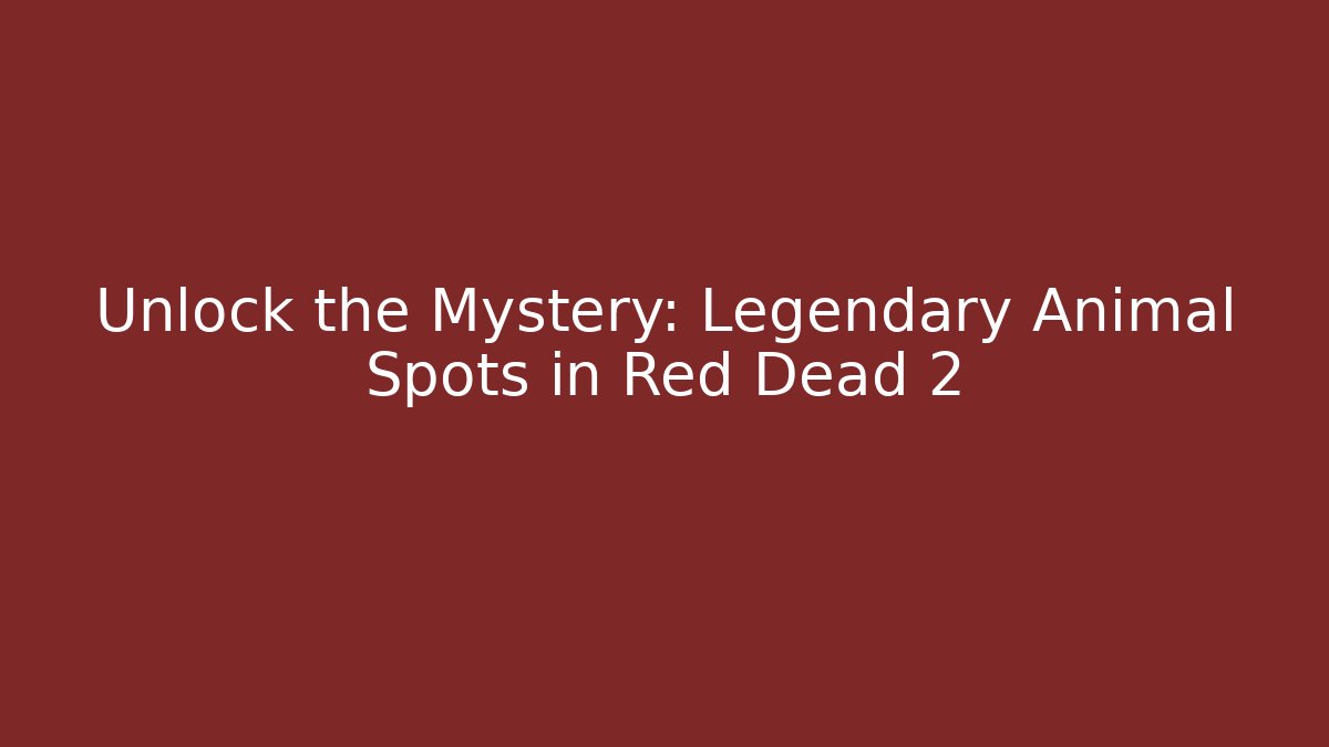 Unlock the Mystery: Legendary Animal Spots in Red Dead 2