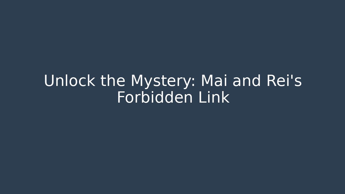 Unlock the Mystery: Mai and Rei's Forbidden Link