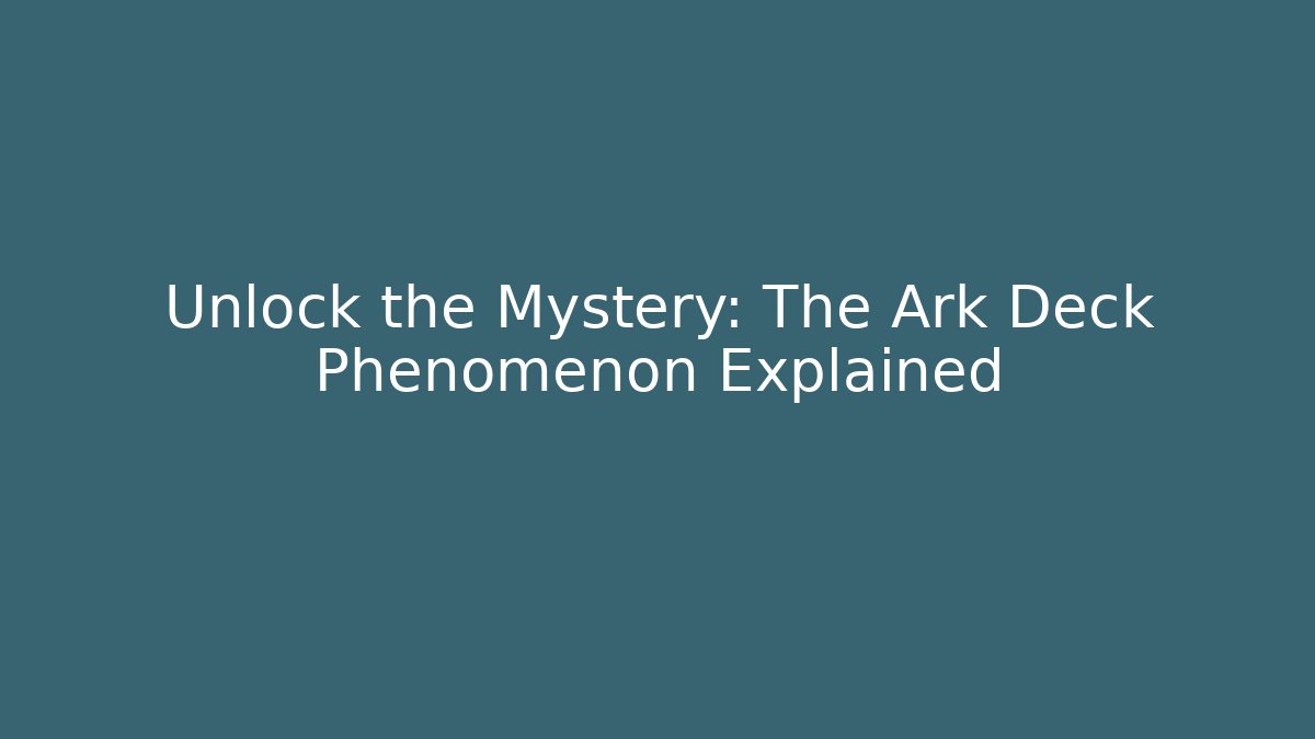 Unlock the Mystery: The Ark Deck Phenomenon Explained