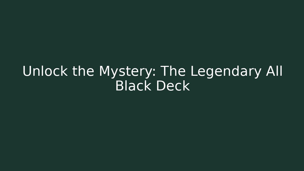 Unlock the Mystery: The Legendary All Black Deck