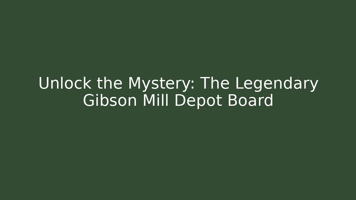 Unlock the Mystery: The Legendary Gibson Mill Depot Board