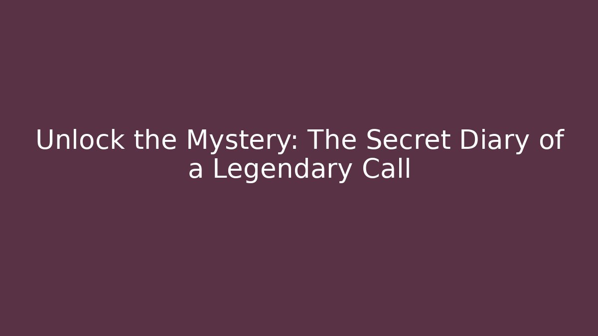 Unlock the Mystery: The Secret Diary of a Legendary Call