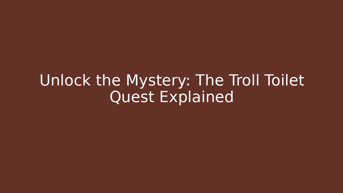 Unlock the Mystery: The Troll Toilet Quest Explained