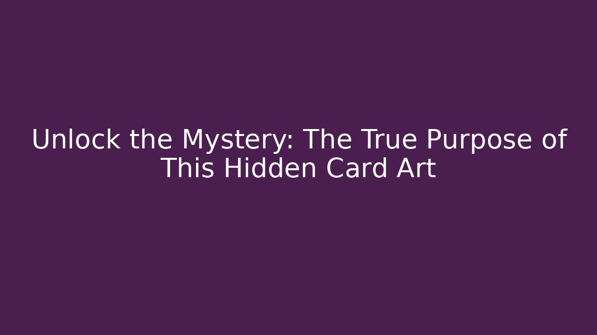Unlock the Mystery: The True Purpose of This Hidden Card Art