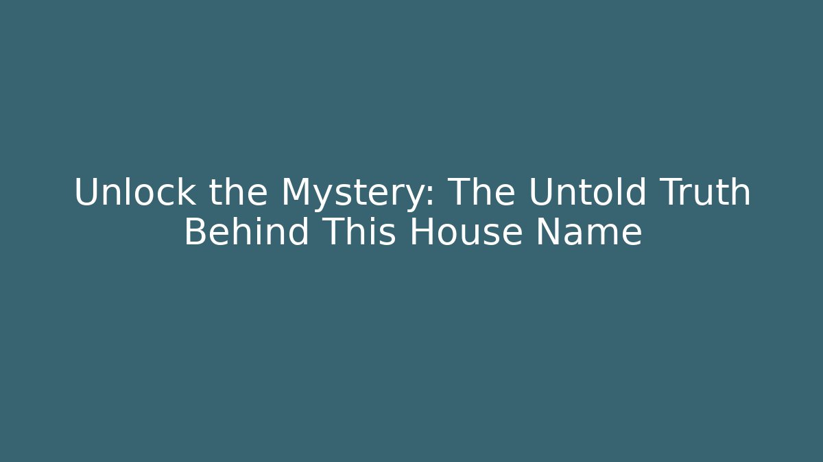 Unlock the Mystery: The Untold Truth Behind This House Name