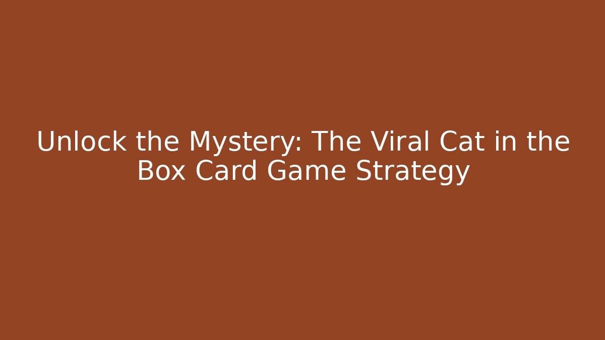 Unlock the Mystery: The Viral Cat in the Box Card Game Strategy