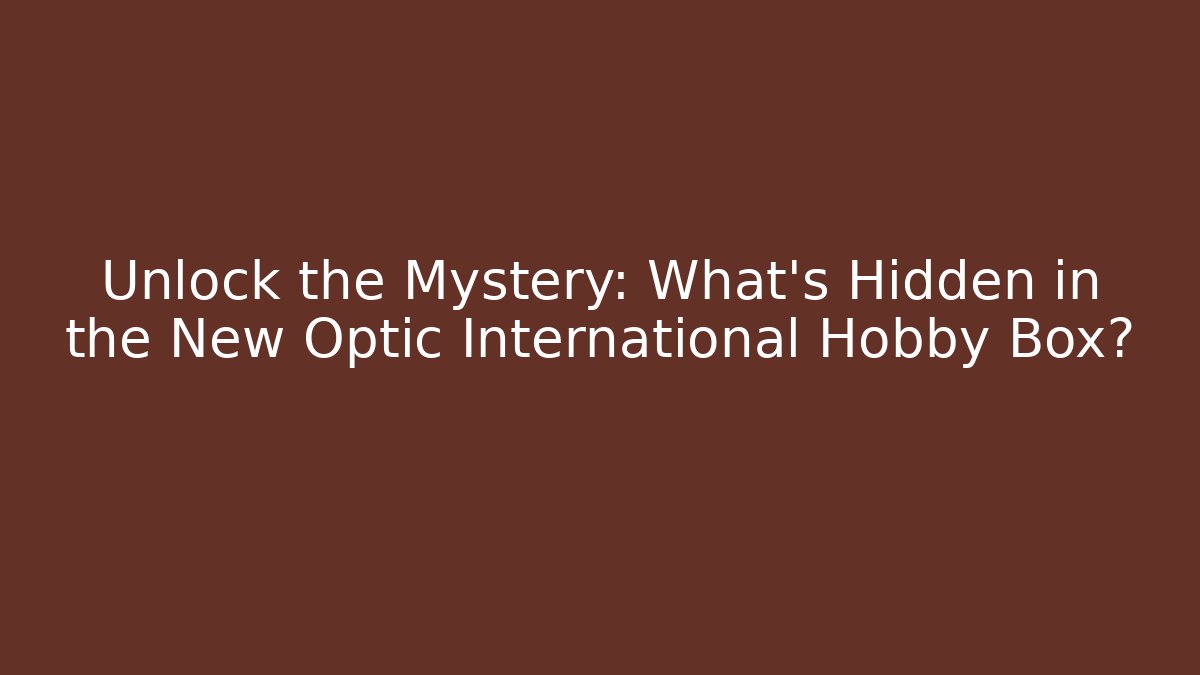 Unlock the Mystery: What's Hidden in the New Optic International Hobby Box?