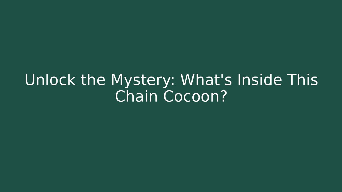 Unlock the Mystery: What's Inside This Chain Cocoon?