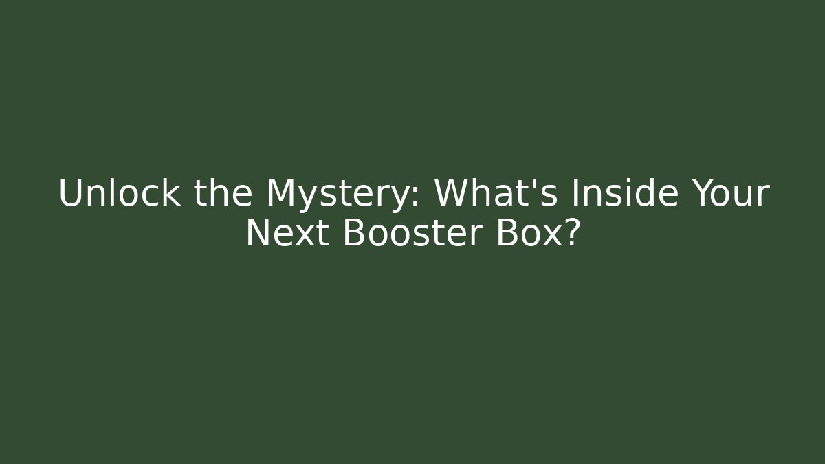 Unlock the Mystery: What's Inside Your Next Booster Box?