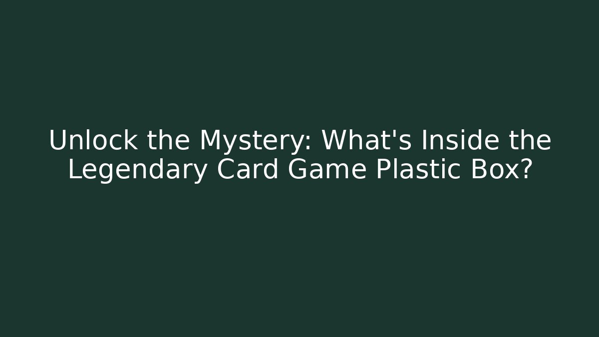 Unlock the Mystery: What's Inside the Legendary Card Game Plastic Box?