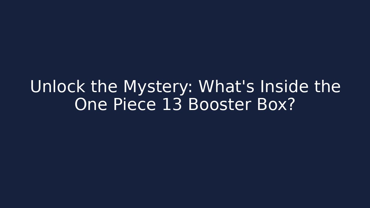 Unlock the Mystery: What's Inside the One Piece 13 Booster Box?
