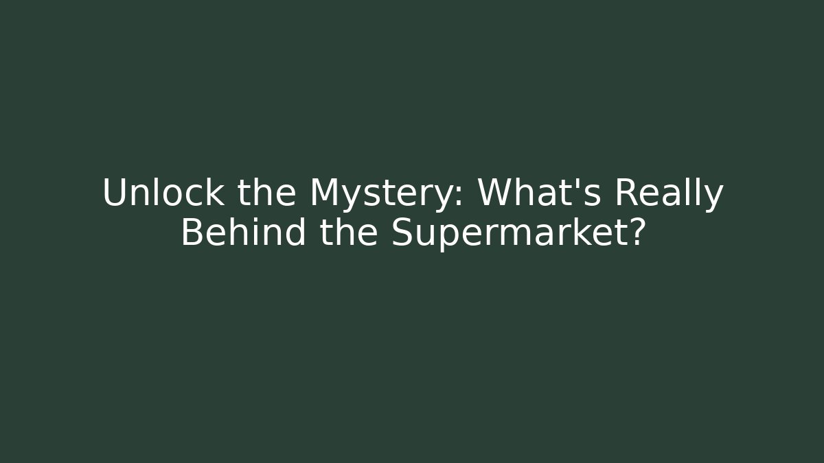 Unlock the Mystery: What's Really Behind the Supermarket?