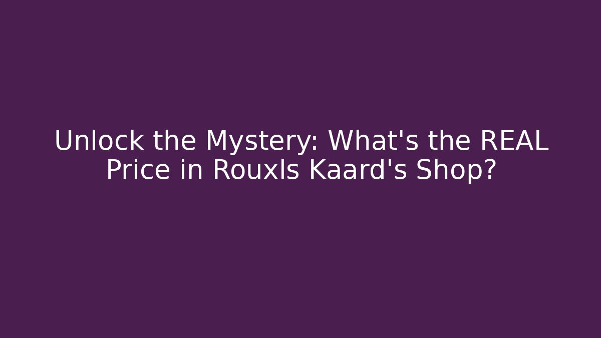 Unlock the Mystery: What's the REAL Price in Rouxls Kaard's Shop?