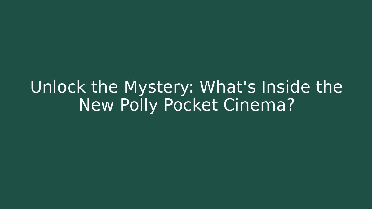 Unlock the Mystery: What’s Inside the New Polly Pocket Cinema?