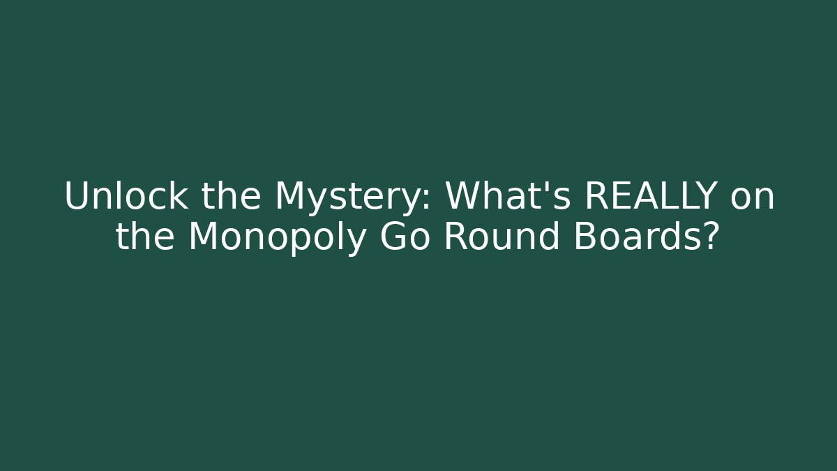 Unlock the Mystery: What’s REALLY on the Monopoly Go Round Boards?