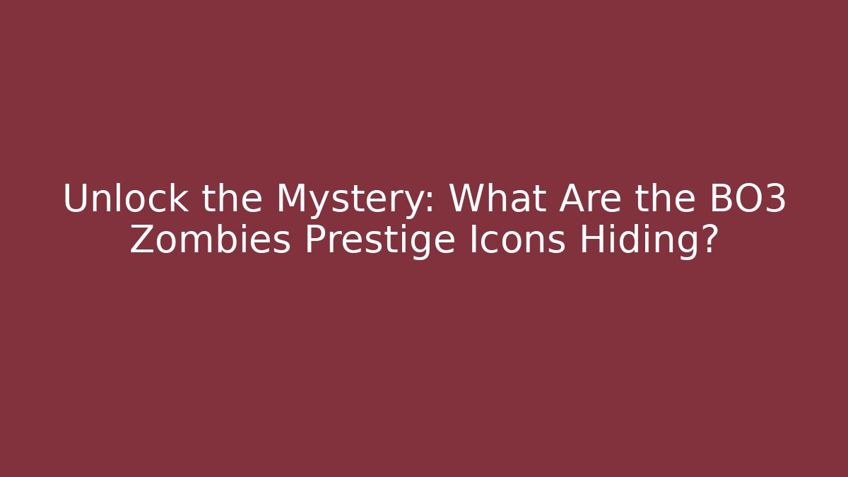 Unlock the Mystery: What Are the BO3 Zombies Prestige Icons Hiding?