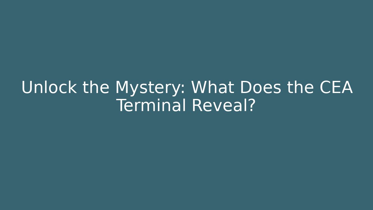 Unlock the Mystery: What Does the CEA Terminal Reveal?
