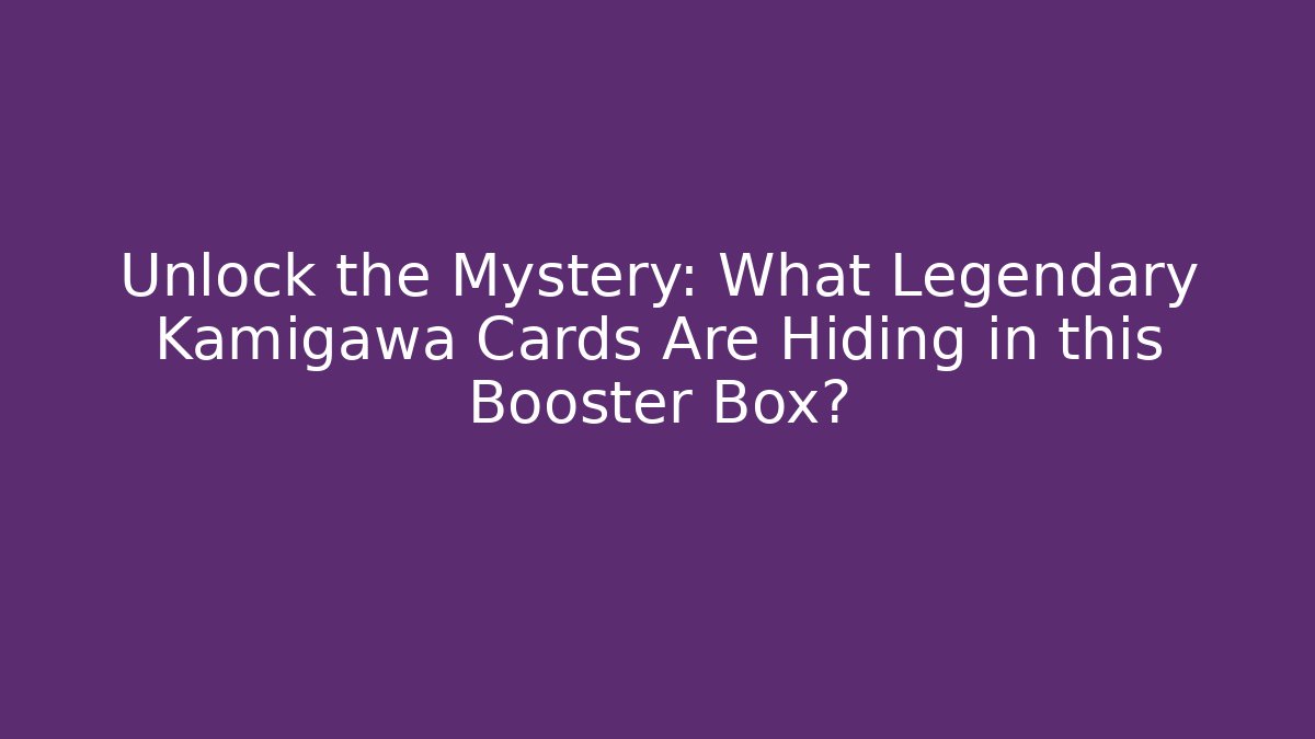 Unlock the Mystery: What Legendary Kamigawa Cards Are Hiding in this Booster Box?