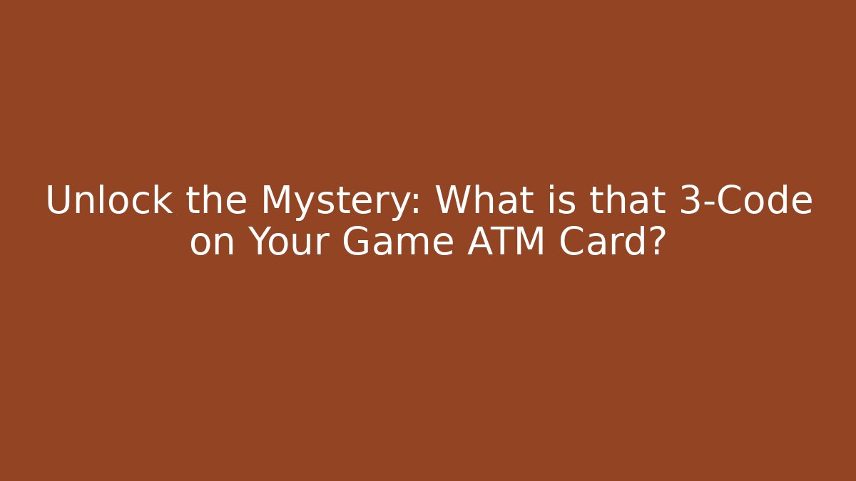 Unlock the Mystery: What is that 3-Code on Your Game ATM Card? - Create More Assets