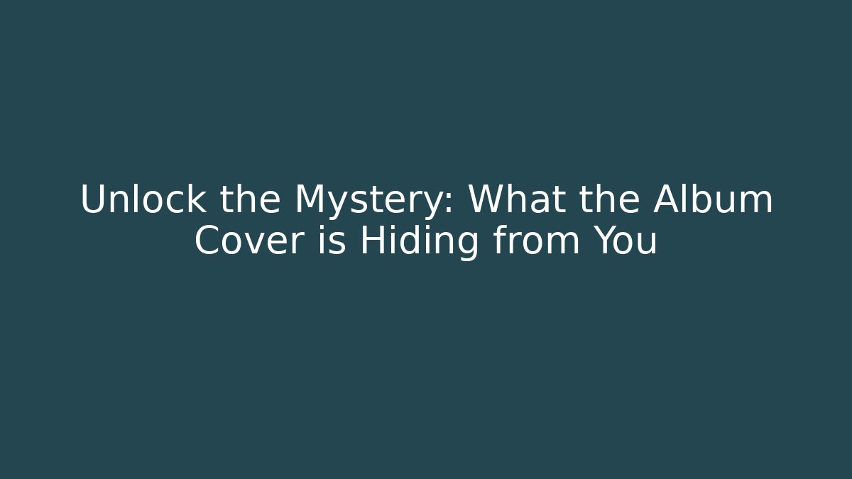 Unlock the Mystery: What the Album Cover is Hiding from You
