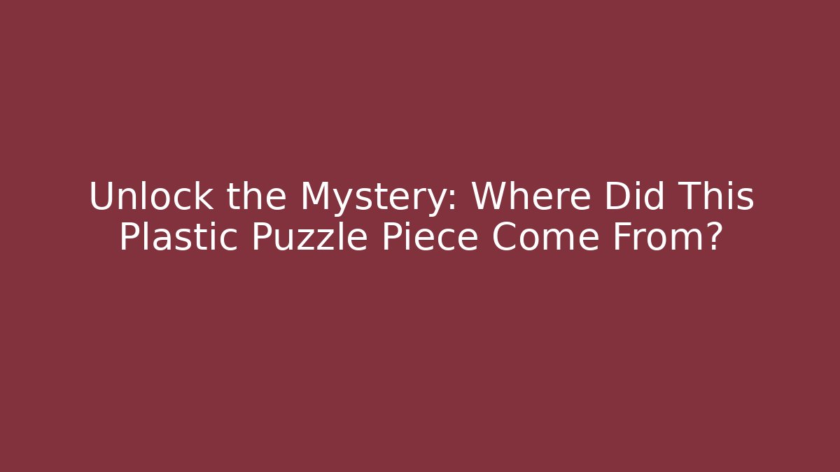 Unlock the Mystery: Where Did This Plastic Puzzle Piece Come From?