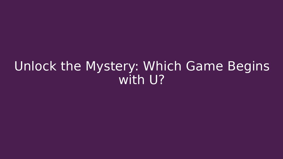 Unlock the Mystery: Which Game Begins with U? - Create More Assets