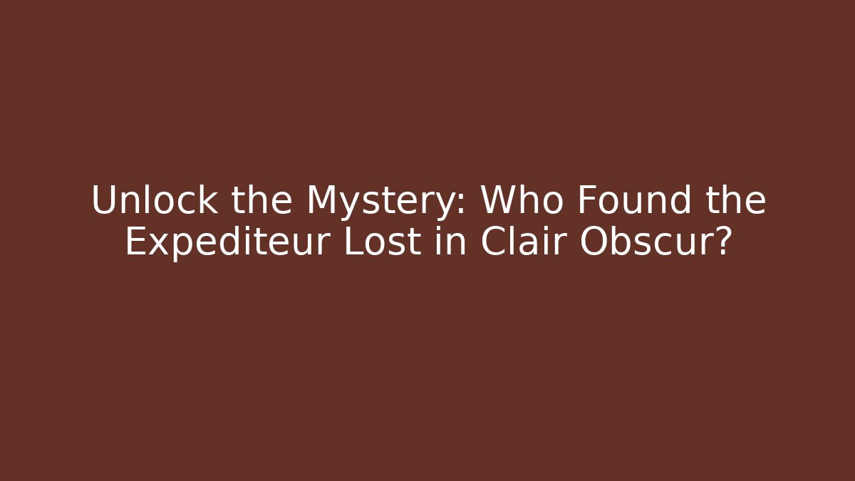Unlock the Mystery: Who Found the Expéditeur Lost in Clair Obscur?