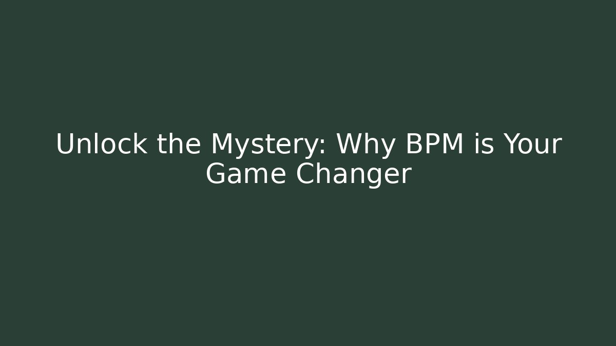 Unlock the Mystery: Why BPM is Your Game Changer