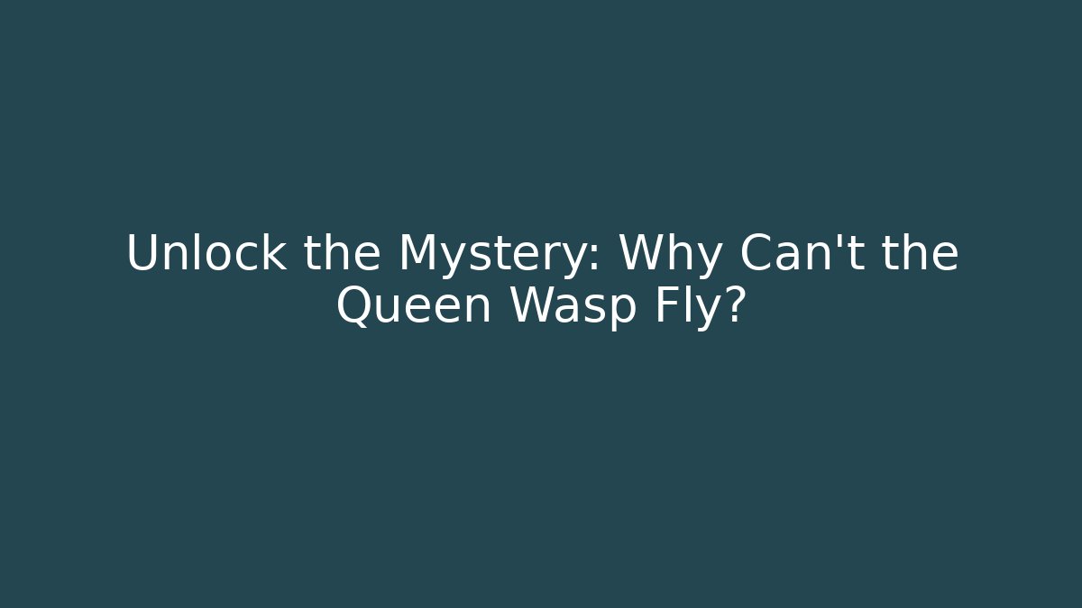 Unlock the Mystery: Why Can't the Queen Wasp Fly?