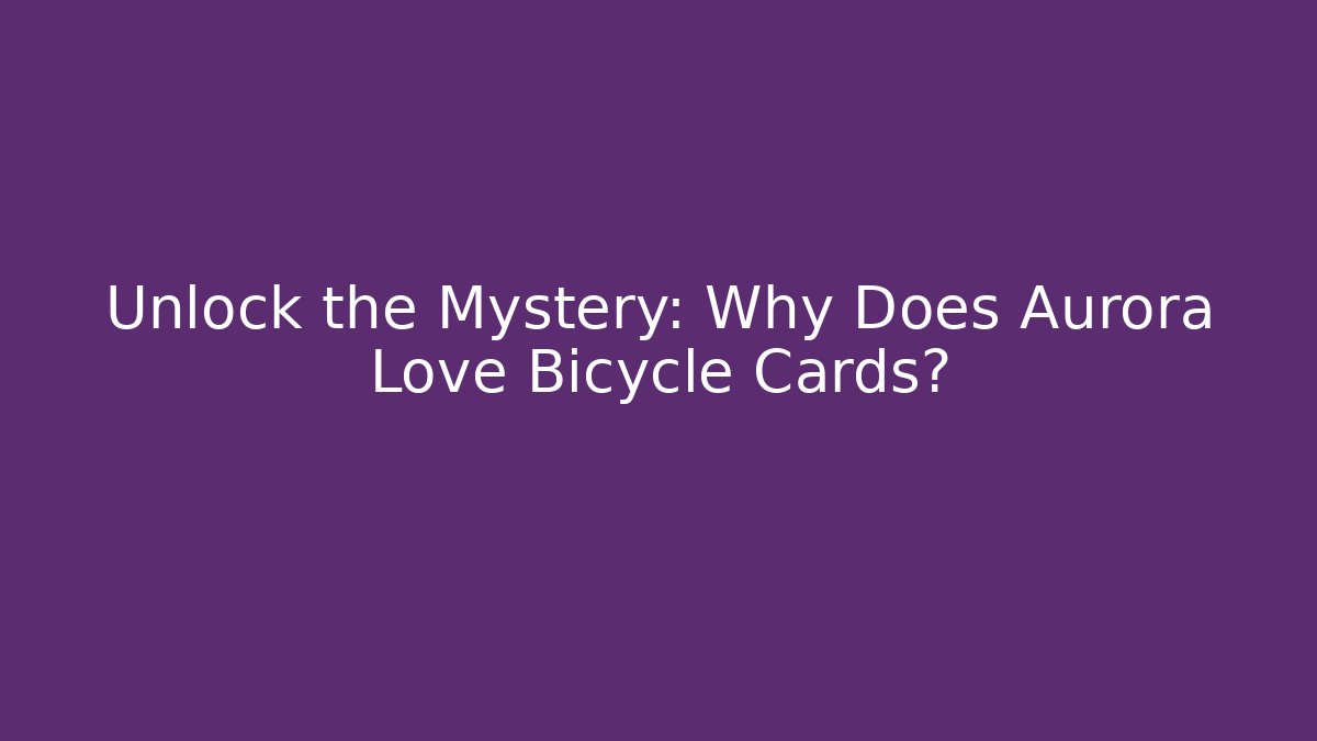 Unlock the Mystery: Why Does Aurora Love Bicycle Cards?