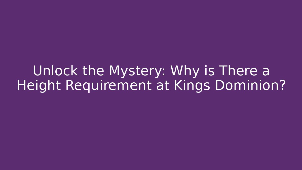 Unlock the Mystery: Why is There a Height Requirement at Kings Dominion?