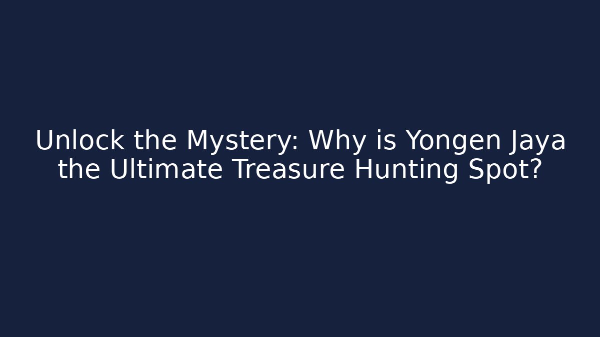 Unlock the Mystery: Why is Yongen Jaya the Ultimate Treasure Hunting Spot?