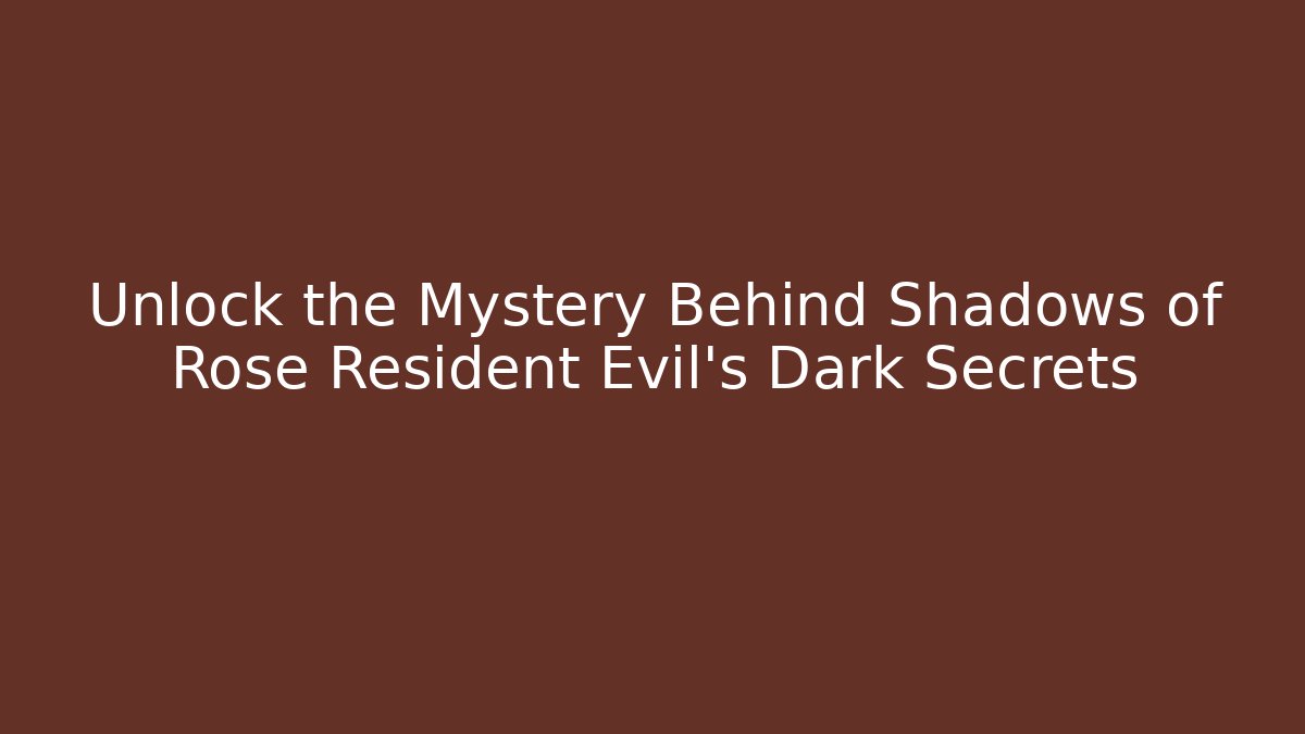 Unlock the Mystery Behind Shadows of Rose Resident Evil's Dark Secrets