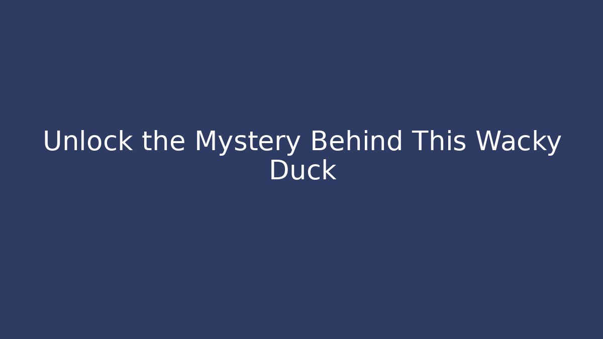 Unlock the Mystery Behind This Wacky Duck