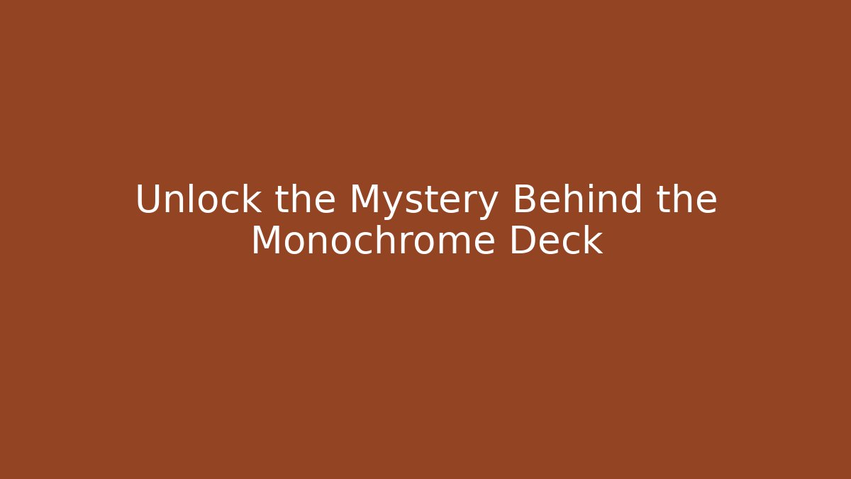 Unlock the Mystery Behind the Monochrome Deck