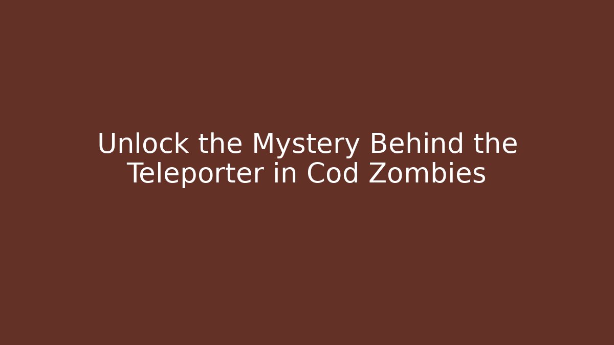 Unlock the Mystery Behind the Teleporter in Cod Zombies
