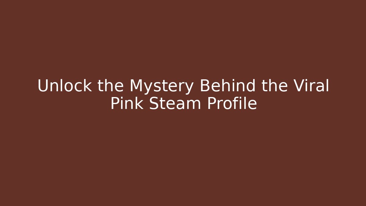 Unlock the Mystery Behind the Viral Pink Steam Profile