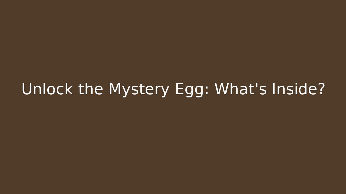 Unlock the Mystery Egg: What’s Inside?